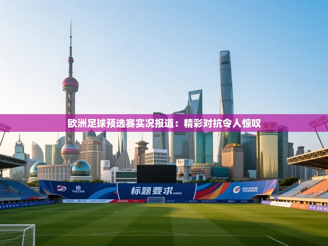 欧洲足球预选赛实况报道：精彩对抗令人惊叹  第1张