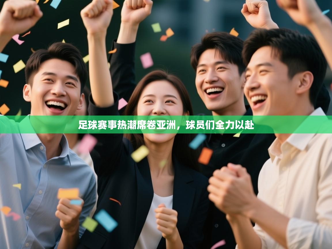 足球赛事热潮席卷亚洲，球员们全力以赴