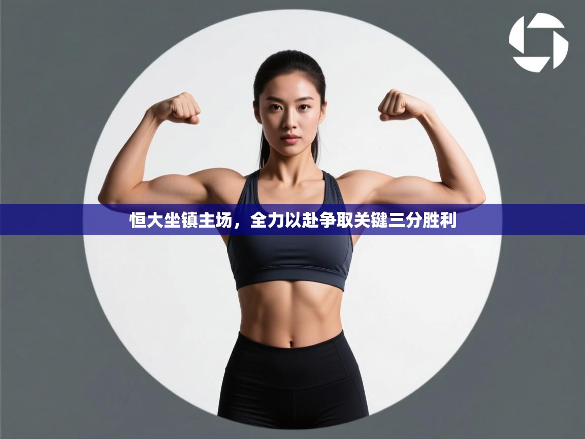 恒大坐镇主场，全力以赴争取关键三分胜利